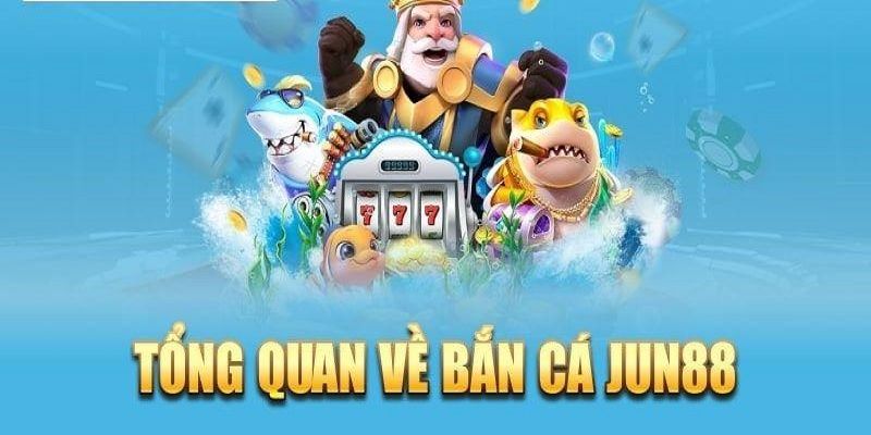 Địa chỉ bắn cá trực tuyến nổi tiếng Jun88